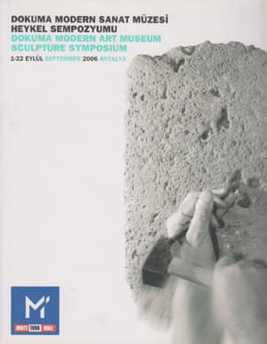 Dokuma Modern Sanat Müzesi Heykel Sempozyumu 1-22 Eylül 2006 Antalya/ Dokuma Modern Art Museum Sculpture Symposium 1-22 September 2006 Antalya