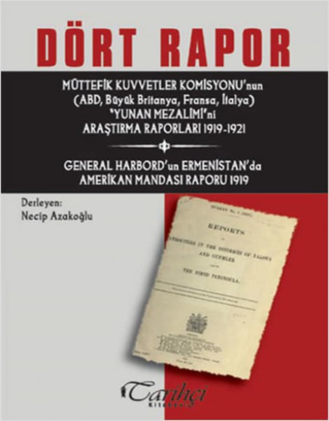 Dört Rapor. Müttefik Kuvvetler Komisyonu'nun (ABD, Büyük Britanya, Fransa, İtalya) Yunan Mezalimi'ni Araştırma Raporları 1919-1921 / General Harbord'un Ermenistan'da Amerikan Mandası Raporu 1919