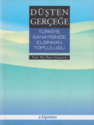 Düşten Gerçeğe. Türkiye Sanayisinde Elginkan Topluluğu