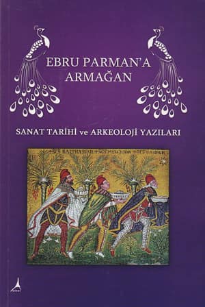 Ebru Parman'a Armağan. Sanat Tarihi ve Arkeoloji Yazıları