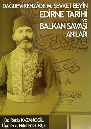 Dağdevirenzade Mustafa Şevket Bey'in Edirne Tarihi ve Balkan Savaşı Anıları