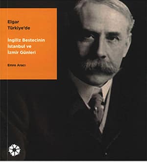 Elgar Türkiye'de. İngiliz Bestecinin İstanbul ve İzmir Günleri