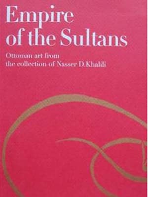 Empire of the Sultans. Ottoman Art from the Collection of Nasser D. Khalili