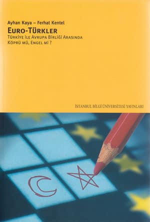Euro-Türkler. Türkiye ile Avrupa Birliği Arasında Köprü mü, Engel mi?