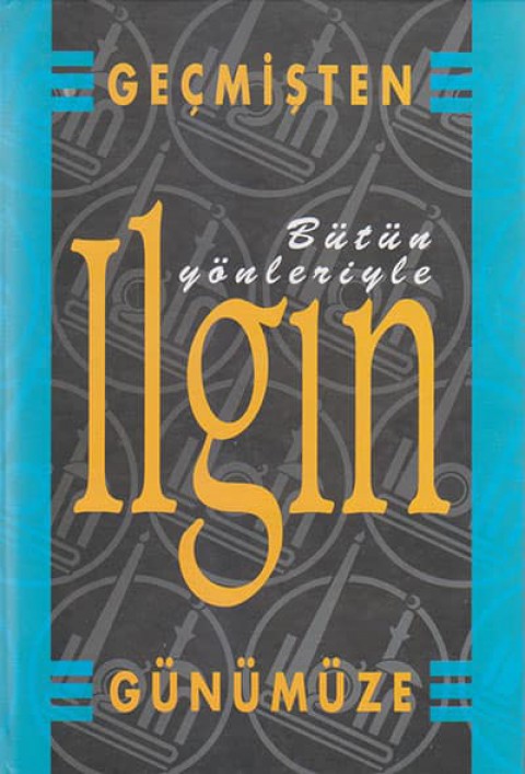 Geçmişten Günümüze Bütün Yönleriyle Ilgın