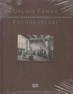 Geçmiş Zaman Fotoğrafları. Mimar Sinan Güzel Sanatlar Üniversitesi'nin 125. Yılına Armağan