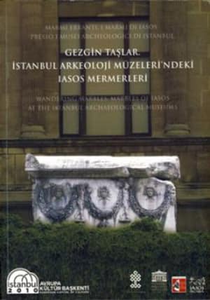 Gezgin Taşlar İstanbul Arkeoloji Müzeleri'ndeki Iasos Mermerleri /  Wandering Marbles Marbles of Iasos at the Istanbul Archaeological Museums