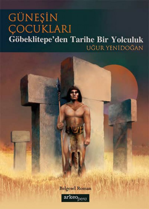 Güneşin Çocukları. Göbeklitepe'den Tarihe Bir Yolculuk