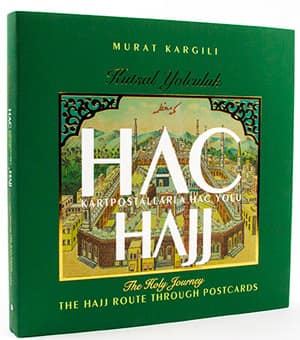 Hac Kutsal Yolculuk. Kartpostallarla Hac Yolu / Hajj the Holy Journey. The Hajj Route Through the Postcards