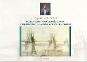Sultan İkinci Abdülhamid Han'ın 'Cisr-i Hamidi' Hamidiye Köprüleri Projesi