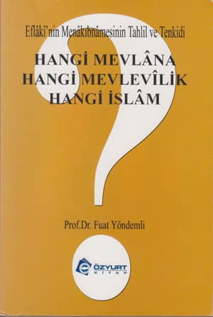 Eflaki'nin Menakıbnamesinin Tahlil ve Tenkidi. Hangi Mevlana Hangi Mevlevilik Hangi İslam
