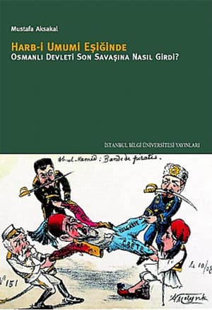 Harb-i Umumi Eşiğinde Osmanlı. Osmanlı Devleti Son Savaşına Nasıl Girdi?