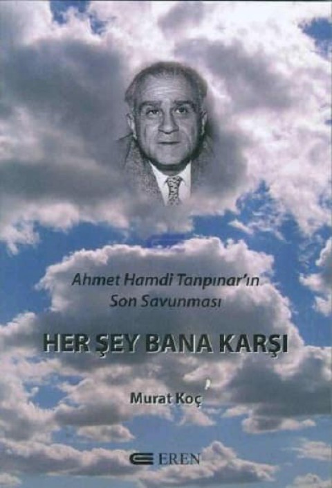 Ahmet Hamdi Tanpınar'ın Son Savunması. Her Şey Bana Karşı