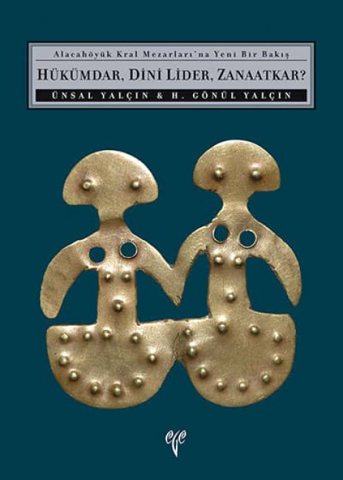 Hükümdar, Dini Lider, Zanaatkar? - Alacahöyük Kral Mezarları'na Yeni Bir Bakış