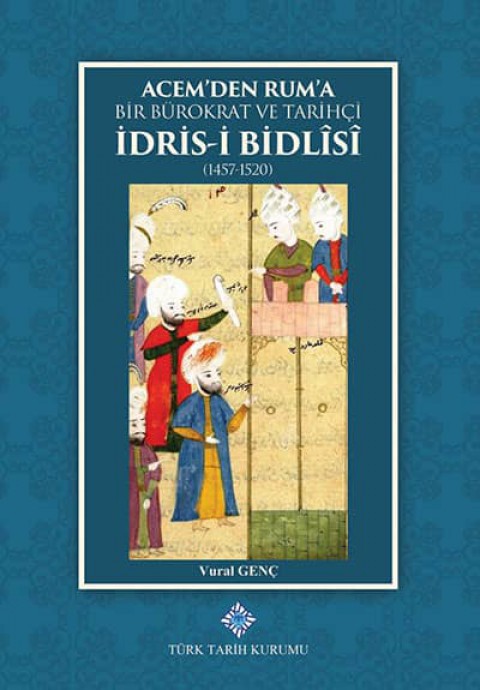 Acem'den Rum'a Bir Bürokrat ve Tarihçi İdris-i Bidlîsî (1457-1520)