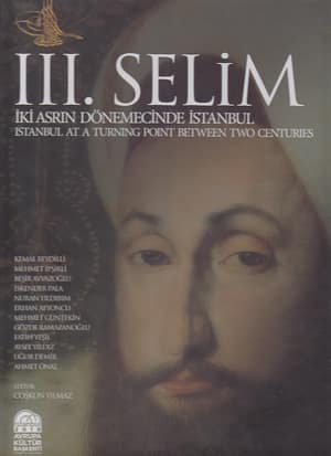 III. Selim. İki Asrın Dönemecinde İstanbul / Istanbul at a Turning Point Between Two Centuries