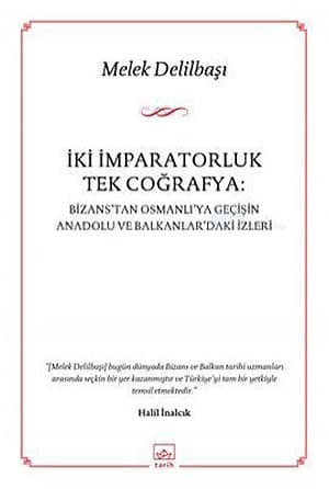 İki İmparatorluk Tek Coğrafya. Bizans'tan Osmanlı'ya Geçişin Anadolu ve Balkanlar'daki İzleri