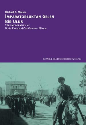 İmparatorluktan Gelen Bir Ulus. Türk Modernitesi ve Doğu Karadeniz'de Osmanlı Mirası