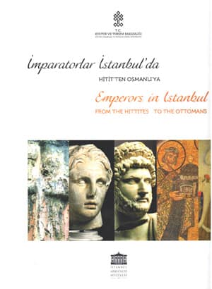 İmparatorlar İstanbul'da Hitit'ten Osmanlı'ya / Emperors in Istanbul from the Hittites to the Ottomans