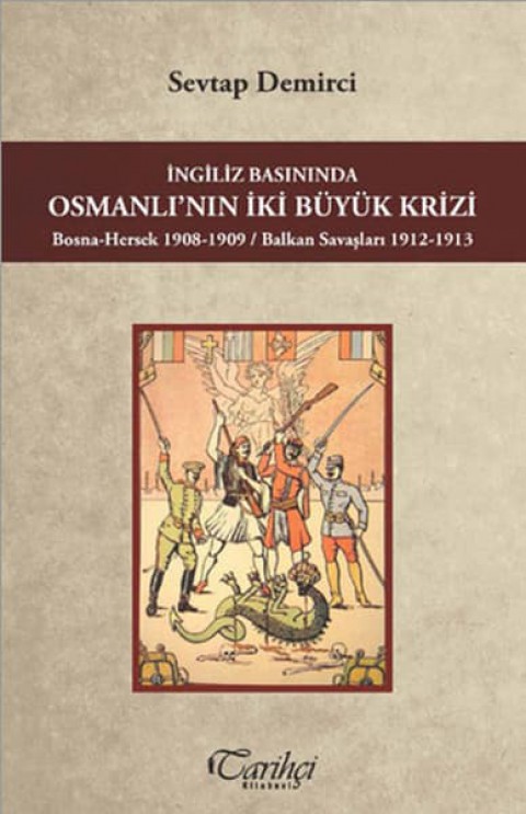 İngiliz Basınında Osmanlı'nın İki Büyük Krizi. Bosna-Hersek 1908-1909 / Balkan Savaşları 1912-1913