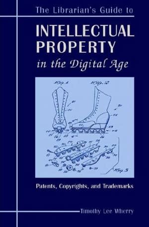 The Librarian's Guide to Intellectual Property in the Digital Age: Copyrights, Patents, and Trademarks