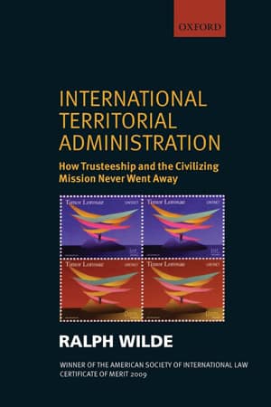 International Territorial Administration. How Trusteeship and the Civilizing Mission Never Went Away