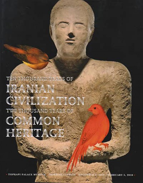 Ten Thousand Years of İranian Civilization, Two Thousand Years of Common Heritage. Exhibition Catalogue