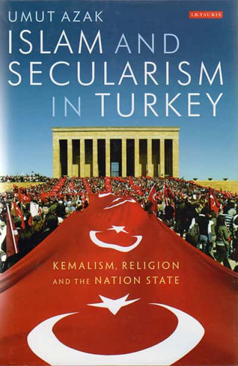Islam and Secularism in Turkey : Kemalism, Religion and the Nation State