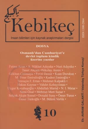 Kebikeç İnsan Bilimleri İçin Kaynak Araştırmaları Dergisi 2000 Yıl: 5 Sayı: 10 - Dosya: Osmanlı'dan Cumhuriyet'e Devlet Toplum Kimlik Üzerine Yazılar