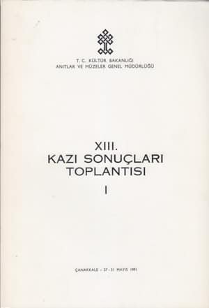 XIII. Kazı Sonuçları Toplantısı I-II / Çanakkale, 27-31 Mayıs 1991
