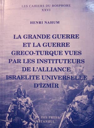 La Grande Guerre et la Guerre Greco-Turque Vues par les Instituteurs de l'Alliance Israelite Universelle d'İzmir