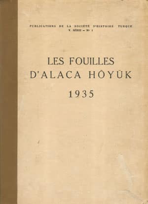 Les Fouilles D'Alaca Höyük 1935 Entreprises par la Societe D'Histoire Turque. Rapport Preliminaire sur les Travaux en 1935
