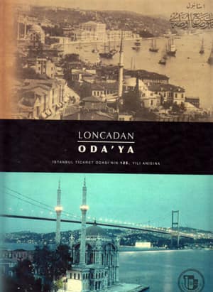 Loncadan Oda'ya. İstanbul Ticaret Odası'nın 125. Yılı Anısına