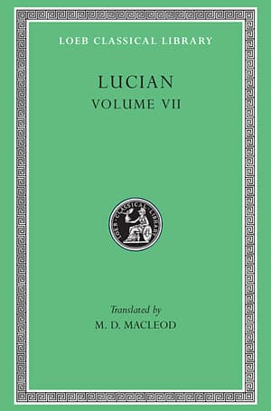 Lucian Volume VII - Dialogues of the Dead. Dialogues of the Sea-Gods. Dialogues of the Gods. Dialogues of the Courtesans