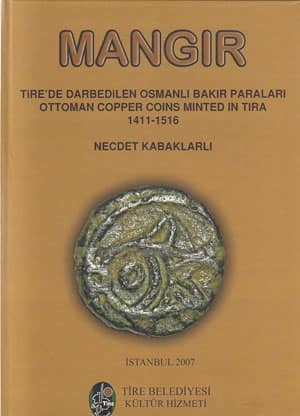 Mangır. Tire'de Darbedilen Osmanlı Bakır Paraları / Ottoman Copper Coins Minted in Tira 1411-1516