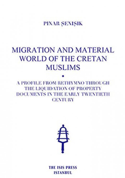 Migration and Material World of the Cretan Muslims: A Profile From Rethymno Through the Liquidation of Property Documents in the Early Twentieth Century.