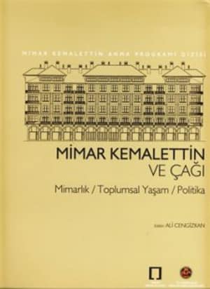 Mimar Kemalettin ve Çağı. Mimarlık / Toplumsal Yaşam / Politika