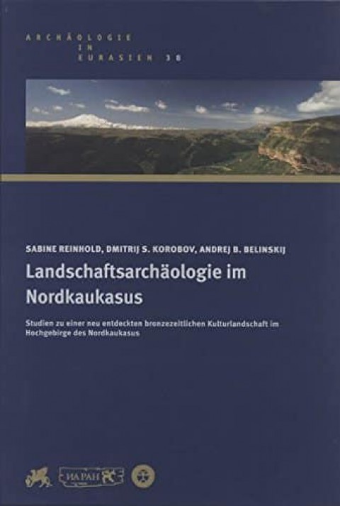 Landschaftsarchäologie im Nordkaukasus : Studien zu einer neu entdeckten bronzezeitlichen Kulturlandschaft im Hochgebirge des Nordkaukasus