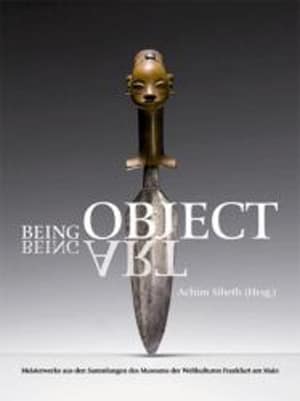 Being Object Being Art. Masterpieces from the Collections of the Museum of World Cultures