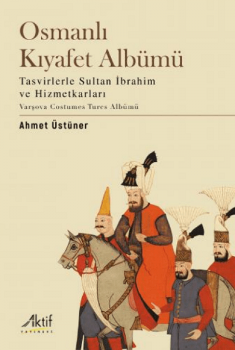 Osmanlı Kıyafet Albümü. Tasvirlerle Sultan İbrahim ve Hizmetkarları
