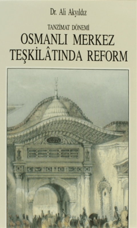 Tanzimat Dönemi Osmanlı Merkez Teşkilâtında Reform 1836 - 1856