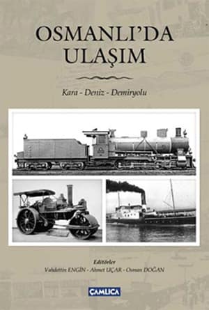 Osmanlı'da Ulaşım. Kara - Deniz - Demiryolu