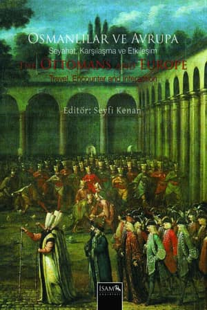 Osmanlılar ve Avrupa Seyahat, Karşılaşma ve Etkileşim / The Ottomans and Europe Travel, Encounter and Interaction