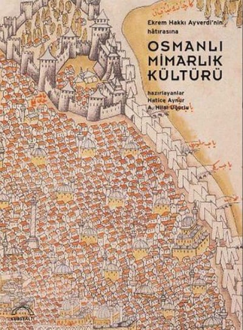 Osmanlı Mimarlık Kültürü. Ekrem Hakkı Ayverdi'nin Anısına