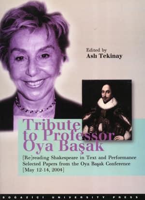 Tribute to Professor Oya Başak. [Re] reading Shakespeare in Text Performance. Selected Papers from the Oya Başak Conference [May 12-14, 2004]