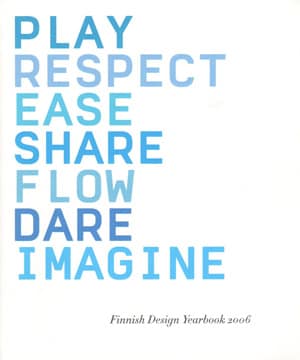 Play Respect Ease Share Flow Dare Imagine: Finnish Design Yearbook 2006