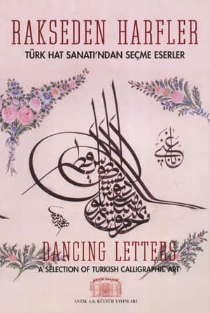 Rakseden Harfler. Türk Hat Sanatı'ndan Seçme Eserler / Dancing Letters. A Selection of Turkish Calligraphic Art