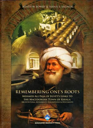 Remembering One's Roots: Mehmed Ali Paşa of Egypt's Links to the Macedonian Town of Kavala: Architectural Monuments, Inscriptions & Documents