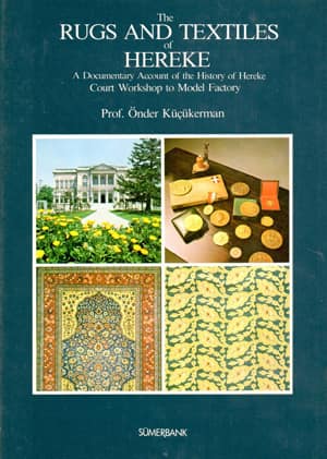 The Rugs and Textiles of Hereke. A Documentary Account of the History of Hereke Court Workshop to Model Factory