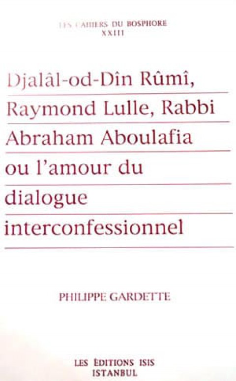 Djalal-od-Din Rumi, Raymond Lulle, Rabbi Abraham Aboulafia ou L'amour du Dialogue Interconfessionnel